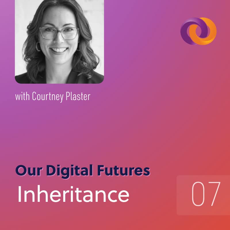 Our Digital Futures podcast episode seven: Inheritance
